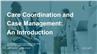 Care Coordination and Case Management: An Introduction